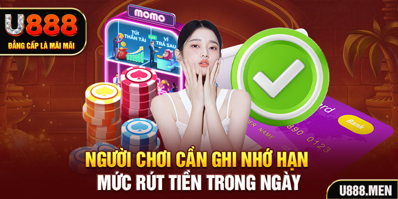 Rút Tiền U888 Đơn Giản Và Nhanh Chóng Cho Người Chơi Mới Người chơi cần ghi nhớ hạn mức rút tiền trong ngày