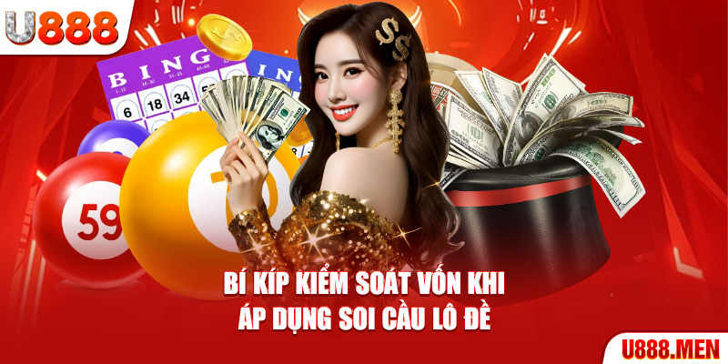 Bí kíp kiểm soát vốn khi áp dụng soi cầu lô đề