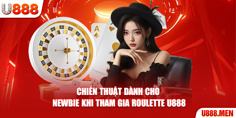 Chiến thuật dành cho newbie khi tham gia Roulette U888