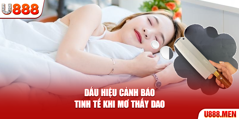 Dấu hiệu cảnh báo tinh tế khi mơ thấy dao