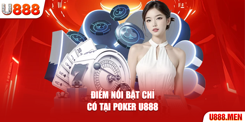 Điểm nổi bật chỉ có tại Poker U888