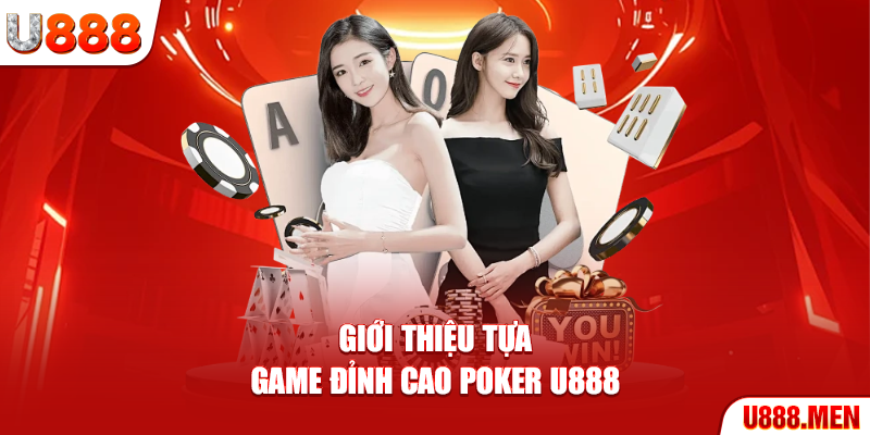 Giới thiệu tựa game đỉnh cao Poker U888
