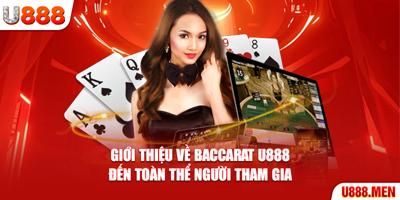 Giới thiệu về Baccarat U888 đến toàn thể người tham gia