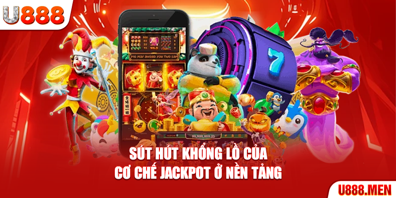Sút hút khổng lồ của cơ chế Jackpot ở nền tảng