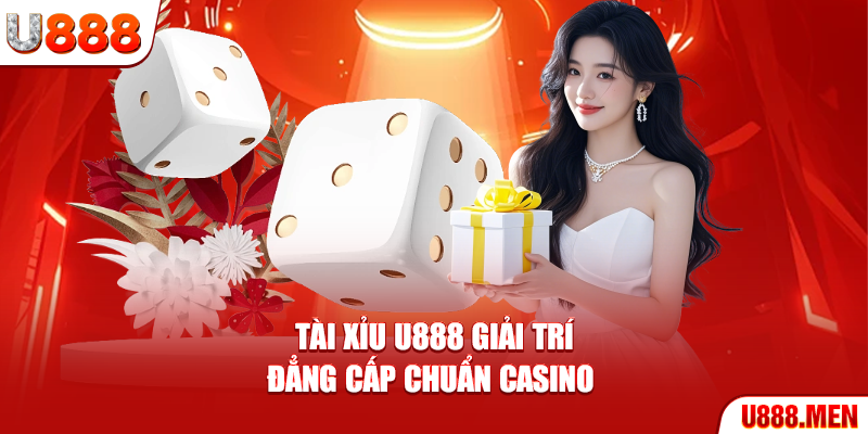 Tài Xỉu U888 Giải Trí Đẳng Cấp Chuẩn Casino 5 Sao Tài Xỉu U888