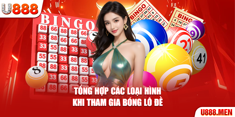 Tổng hợp các loại hình khi tham gia bóng lô đề